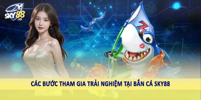 Các bước tham gia trải nghiệm tại bắn cá SKY88