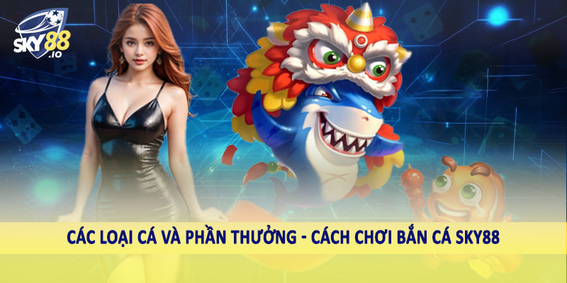 Cách Chơi Bắn Cá SKY88 - Hướng Dẫn Toàn Diện Cho Hội Viên 5 Các loại cá và phần thưởng - Cách chơi bắn cá SKY88