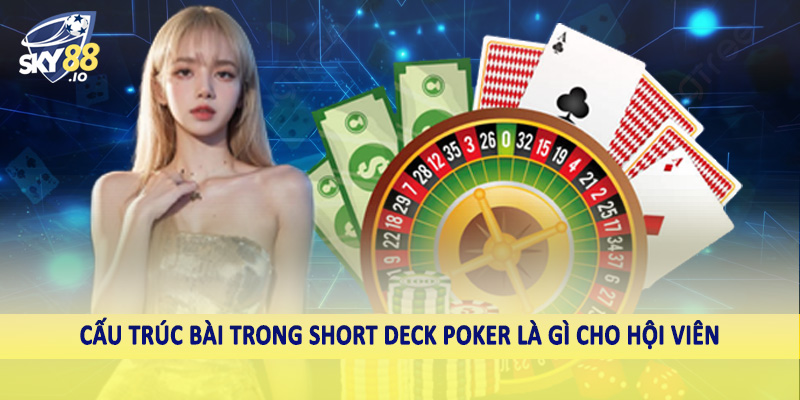 Cấu trúc bài trong short deck poker là gì cho hội viên