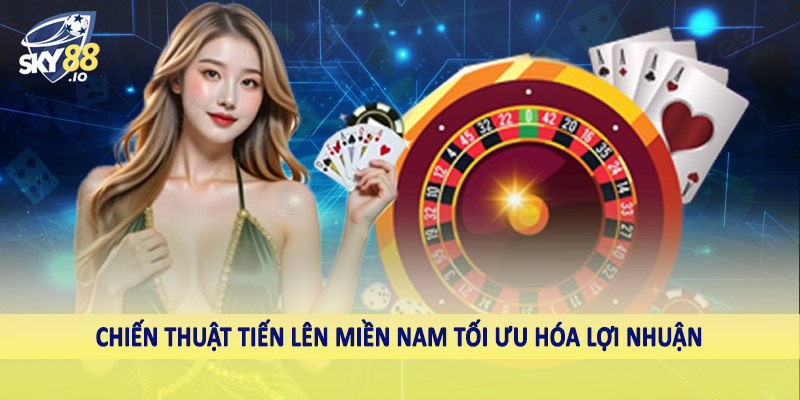 Chiến thuật tiến lên miền nam tối ưu hóa lợi nhuận