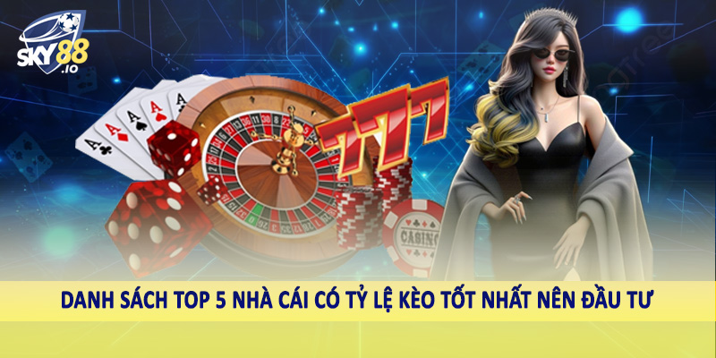 Top 5 Nhà Cái Có Tỷ Lệ Kèo Tốt Nhất - Gợi Ý Cho Hội Viên 2025 5 Danh sách top 5 nhà cái có tỷ lệ kèo tốt nhất nên đầu tư