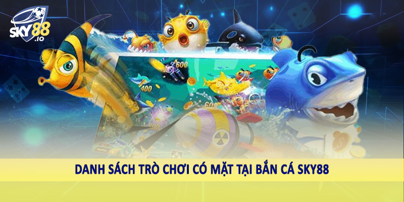 Danh sách trò chơi có mặt tại bắn cá SKY88