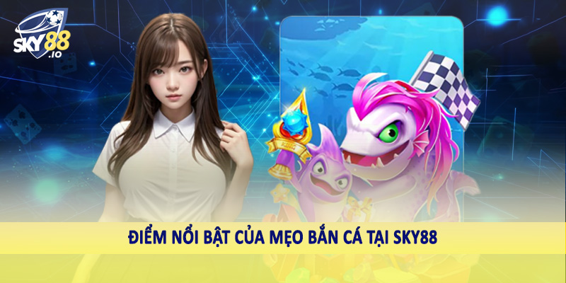 Điểm nổi bật của mẹo bắn cá tại SKY88