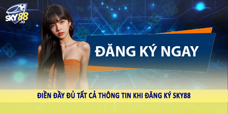 Đăng Ký SKY88 2 Điền đầy đủ tất cả thông tin khi đăng ký SKY88