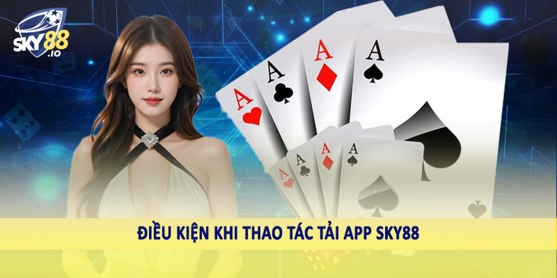 Tải App SKY88 1 Điều kiện khi thao tác tải app SKY88