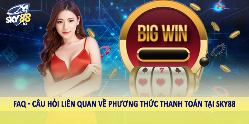 FAQ - Câu Hỏi Liên Quan SKY88 2 FAQ - Câu hỏi liên quan khi hội viên săn ưu đãi SKY88