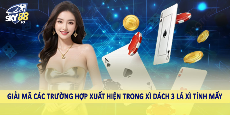 Giải mã các trường hợp xuất hiện trong xì dách 3 lá xì tính mấy