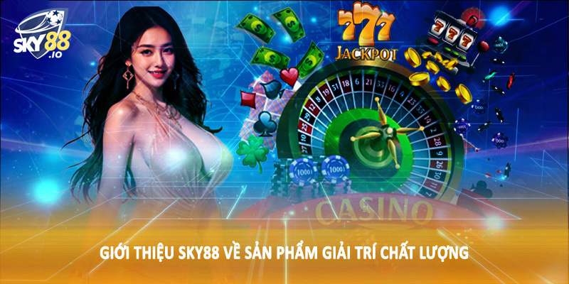 Giới Thiệu SKY88 4 Giới thiệu SKY88 về sản phẩm giải trí chất lượng
