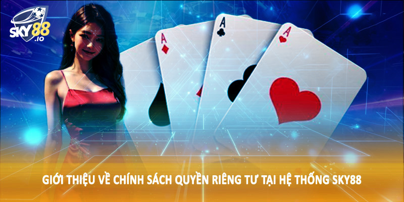 Quyền Riêng Tư SKY88 1 Giới thiệu về chính sách quyền riêng tư tại hệ thống SKY88