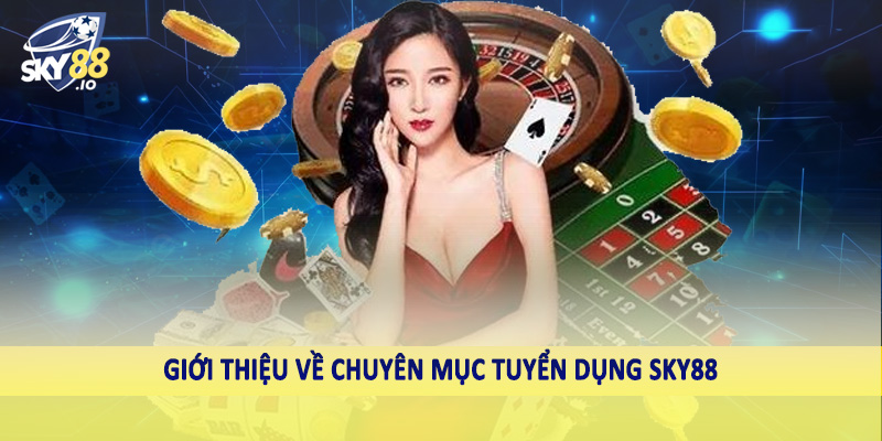 Tuyển Dụng SKY88 1 Giới thiệu về chuyên mục tuyển dụng SKY88