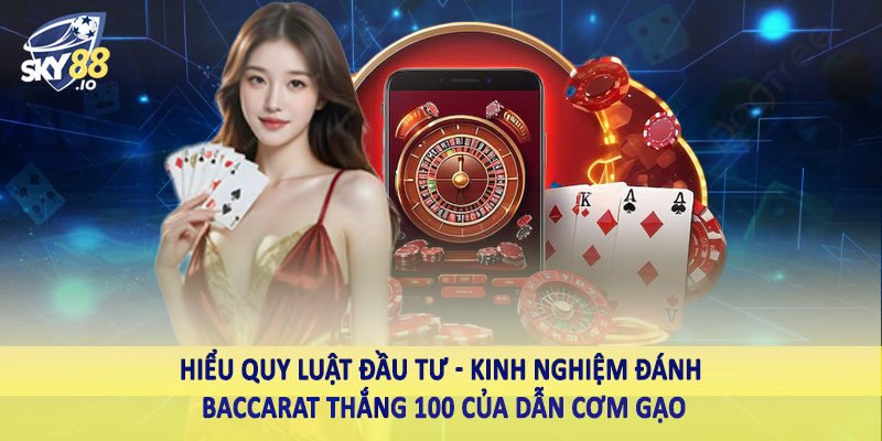 Kinh Nghiệm Đánh Baccarat Thắng 100 Của Dẫn Cơm Gạo 2025 3 Hiểu quy luật đầu tư - Kinh nghiệm đánh baccarat thắng 100 của dẫn cơm gạo