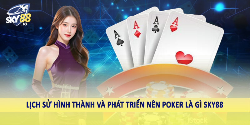 Poker Là Gì SKY88 - Hướng Dẫn Cách Đầu Tư Hiệu Quả 2025 3 Lịch sử hình thành và phát triển nên poker là gì SKY88
