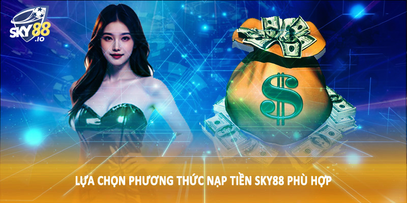 Lựa chọn phương thức nạp tiền SKY88 phù hợp