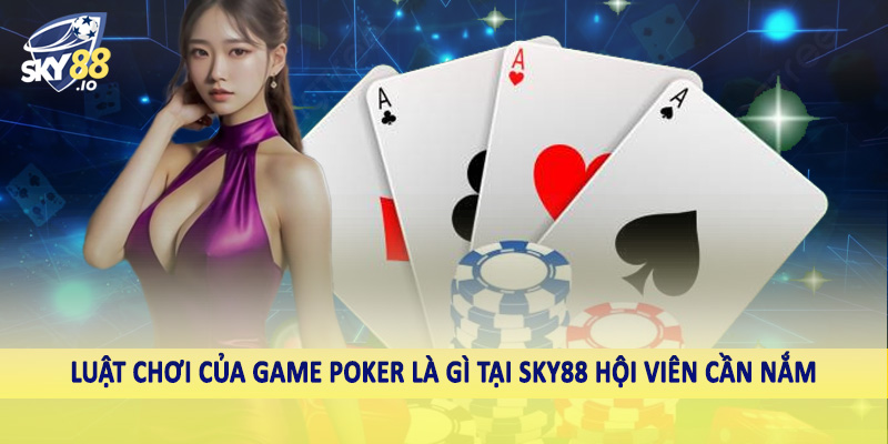Poker Là Gì SKY88 - Hướng Dẫn Cách Đầu Tư Hiệu Quả 2025 4 Luật chơi của game poker là gì tại SKY88 hội viên cần nắm