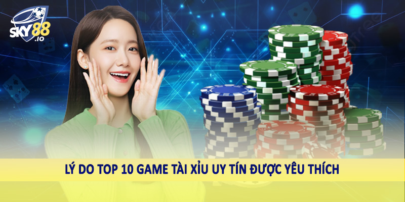Top 10 Game Tài Xỉu Uy Tín - Sân Chơi Cá Cược Nên Đầu Tư 2025 2 Lý do top 10 game tài xỉu uy tín được yêu thích