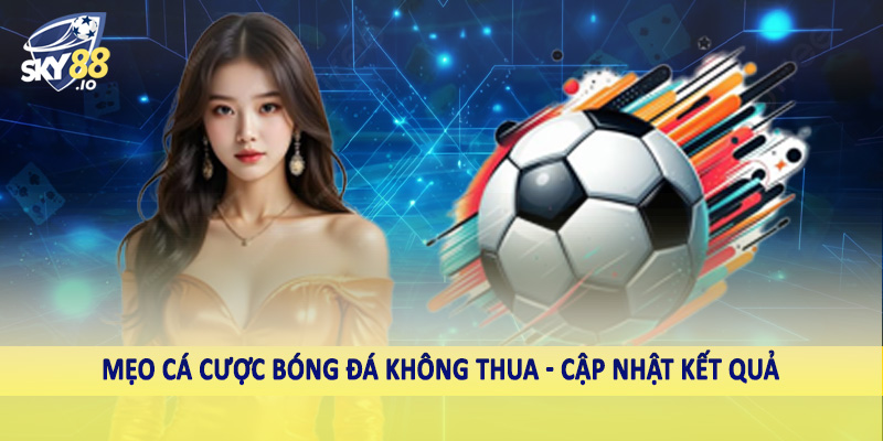 Mẹo cá cược bóng đá không thua - Cập nhật kết quả