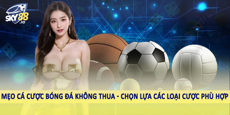 Mẹo cá cược bóng đá không thua - Chọn lựa các loại cược phù hợp