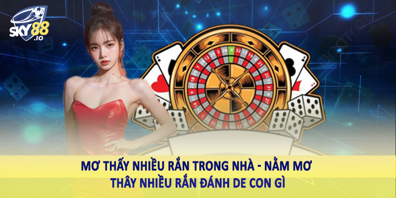 Nằm Mơ Thấy Nhiều Rắn Đánh De Con Gì - Chốt Số Cùng SKY88 4 Mơ thấy nhiều rắn trong nhà - Nằm mơ thây nhiều rắn đánh de con gì