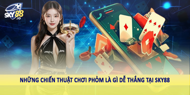 Những chiến thuật chơi phỏm là gì dễ thắng tại sky88