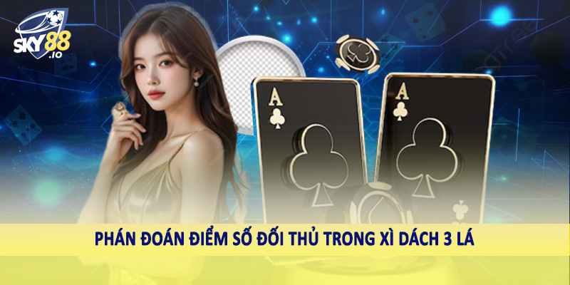 Phán đoán điểm số đối thủ trong xì dách 3 lá