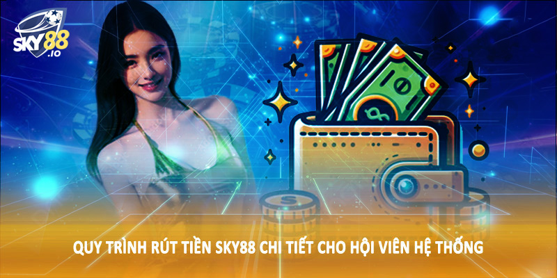 Quy trình rút tiền SKY88 chi tiết cho hội viên hệ thống