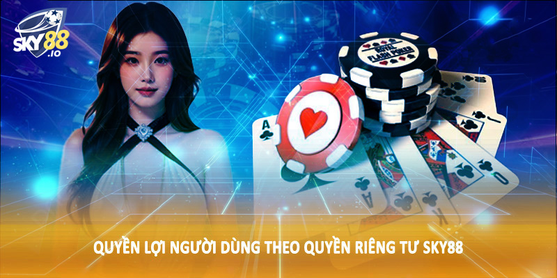 Quyền Riêng Tư SKY88 3 Quyền lợi người dùng theo quyền riêng tư SKY88