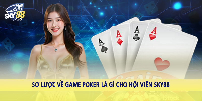 Poker Là Gì SKY88 - Hướng Dẫn Cách Đầu Tư Hiệu Quả 2025 2 Sơ lược về game poker là gì cho hội viên SKY88
