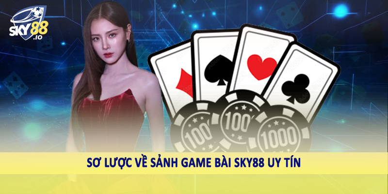 Sơ lược về sảnh game bài SKY88 uy tín