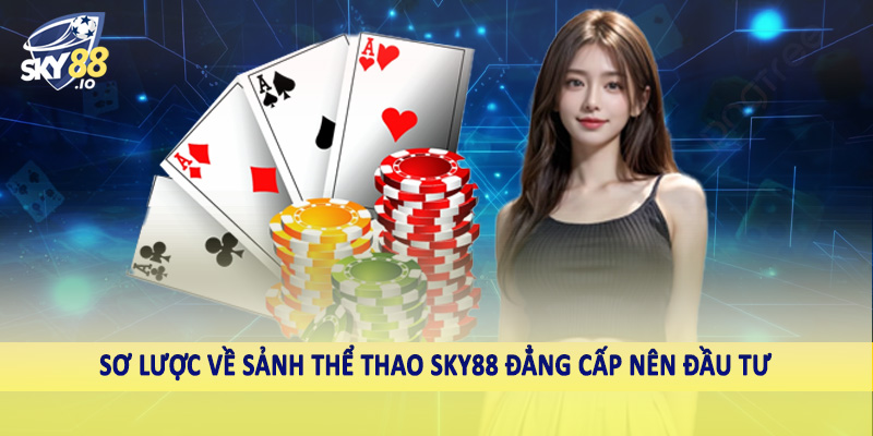 Sơ lược về sảnh thể thao SKY88 đẳng cấp nên đầu tư
