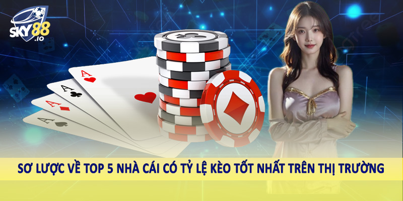 Top 5 Nhà Cái Có Tỷ Lệ Kèo Tốt Nhất - Gợi Ý Cho Hội Viên 2025 5 Sơ lược về top 5 nhà cái có tỷ lệ kèo tốt nhất trên thị trường