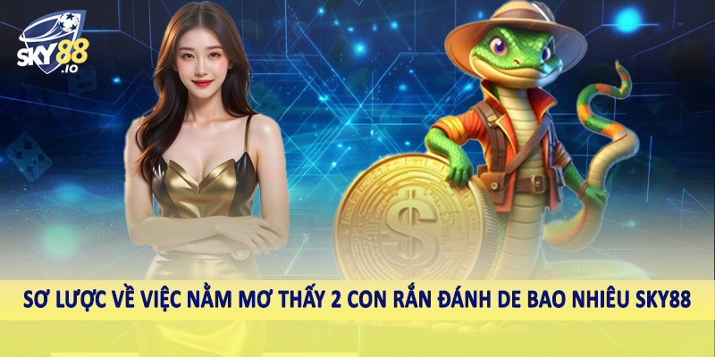 Nằm Mơ Thấy 2 Con Rắn Đánh De Bao Nhiêu Cho Hội Viên SKY88 2 Sơ lược về việc nằm mơ thấy 2 con rắn đánh de bao nhiêu SKY88