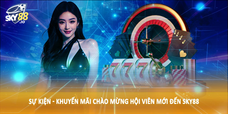 Sự kiện - khuyến mãi chào mừng hội viên mới đến SKY88