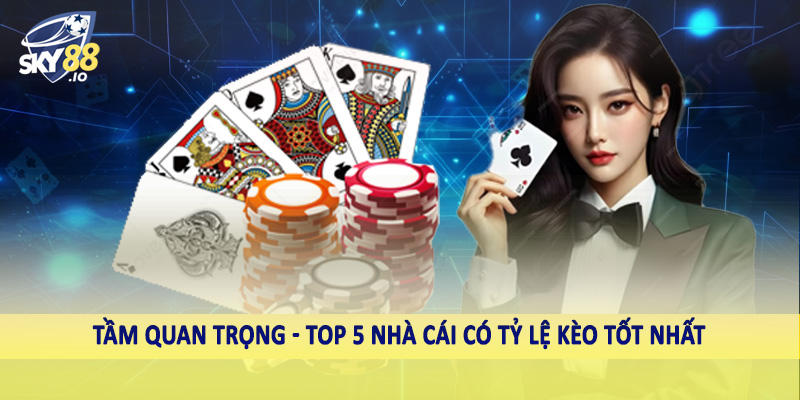 Top 5 Nhà Cái Có Tỷ Lệ Kèo Tốt Nhất - Gợi Ý Cho Hội Viên 2025 3 Tầm quan trọng - Top 5 nhà cái có tỷ lệ kèo tốt nhất