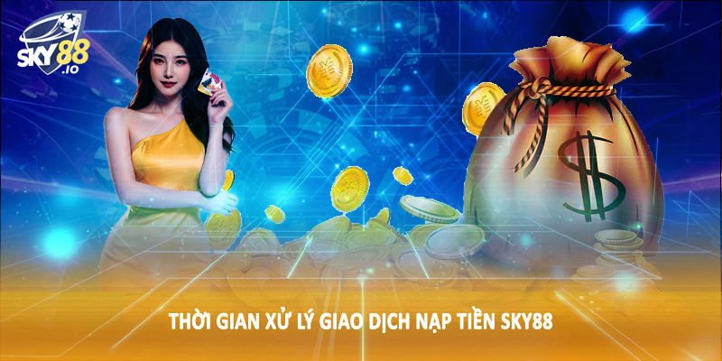 Thời gian xử lý giao dịch nạp tiền SKY88