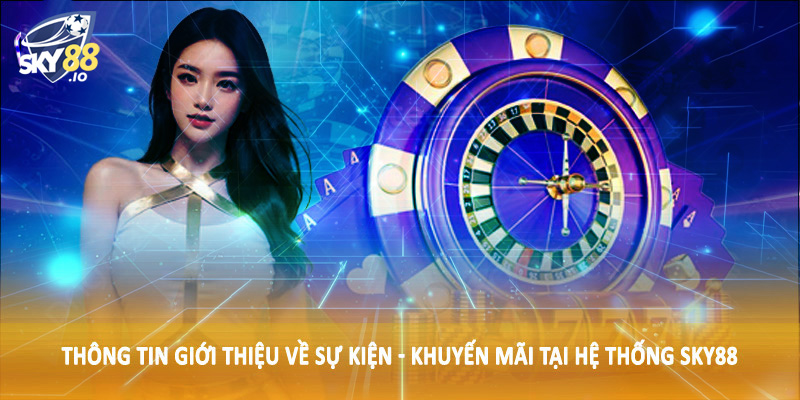 Thông tin giới thiệu về sự kiện - khuyến mãi tại hệ thống SKY88
