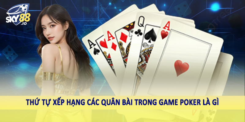Poker Là Gì SKY88 - Hướng Dẫn Cách Đầu Tư Hiệu Quả 2025 5 Thứ tự xếp hạng các quân bài trong game poker là gì