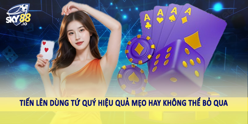 Tứ Quý Có Chặt Được Đôi Heo Không Sky88 - Bàn Luận Sâu 3 Tiến lên dùng tứ quý hiệu quả mẹo hay không thể bỏ qua