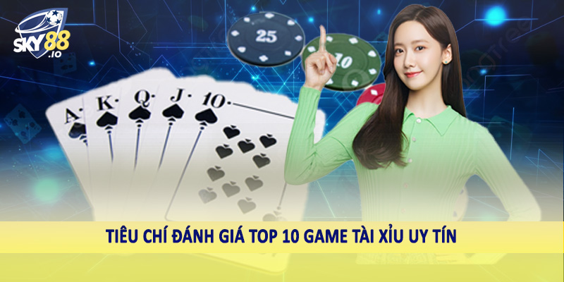 Top 10 Game Tài Xỉu Uy Tín - Sân Chơi Cá Cược Nên Đầu Tư 2025 3 Tiêu chí đánh giá top 10 game tài xỉu uy tín