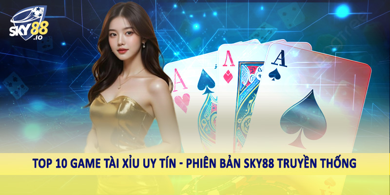 Top 10 Game Tài Xỉu Uy Tín - Sân Chơi Cá Cược Nên Đầu Tư 2025 4 Top 10 game tài xỉu uy tín - Phiên bản SKY88 truyền thống