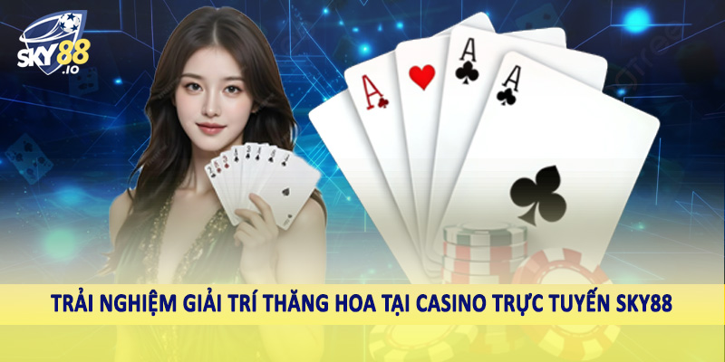 SKY88 – Sky88.com Nhà Cái Uy Tín #1 Châu Á Hiện Nay 10 Trải nghiệm giải trí thăng hoa tại casino trực tuyến SKY88