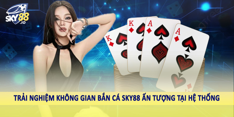 SKY88 – Sky88.com Nhà Cái Uy Tín #1 Châu Á Hiện Nay 11 Trải nghiệm không gian bắn cá SKY88 ấn tượng tại hệ thống