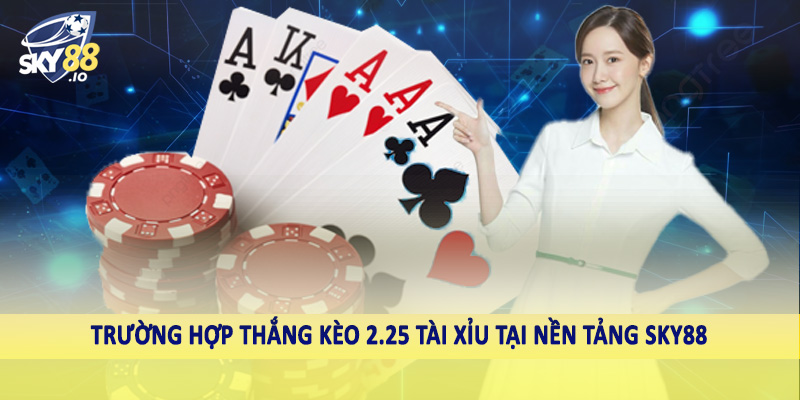 2.25 Tài Xỉu SKY88 - Hướng Dẫn Cách Đầu Tư Cá Độ Hiệu Quả 4 Trường hợp thắng kèo 2.25 tài xỉu tại nền tảng SKY88