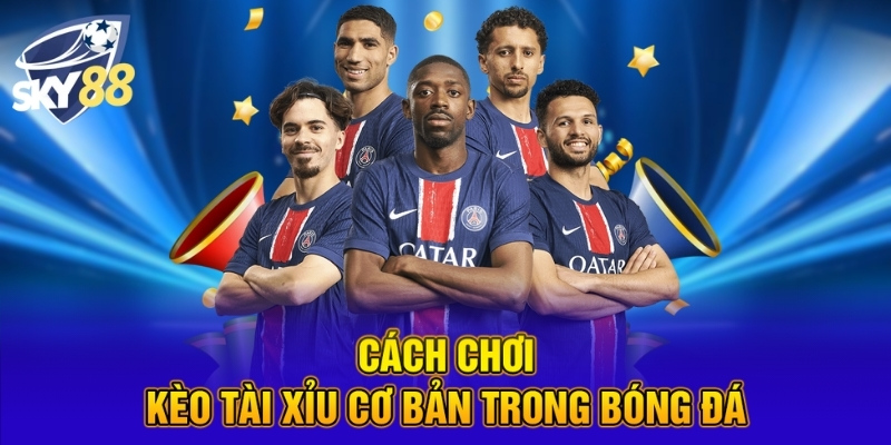 Đặt Kèo Tài Xỉu Trong Bóng Đá Thế Nào Để Thắng Lớn Tại SKY88 3 Cách chơi kèo tài xỉu cơ bản trong bóng đá