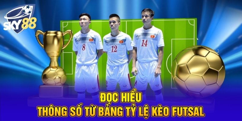 Đọc hiểu thông số từ bảng tỷ lệ kèo Futsal