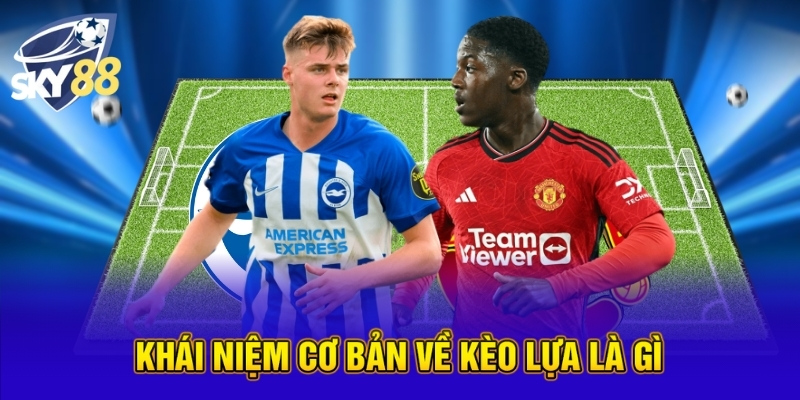 Kèo Lựa Là Gì? Bí Quyết Đặt Cược Chuẩn Xác Cùng SKY88