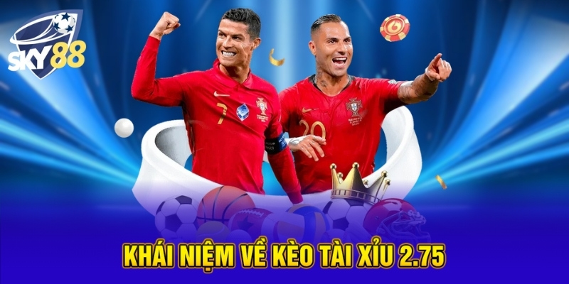 Khái niệm về kèo tài xỉu 2.75