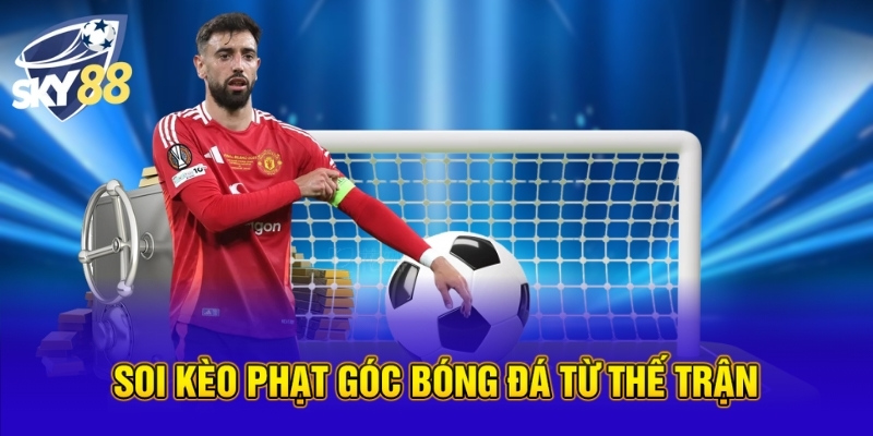 Soi kèo phạt góc bóng đá từ thế trận