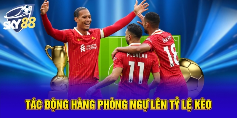 Tác động hàng phòng ngự lên tỷ lệ kèo