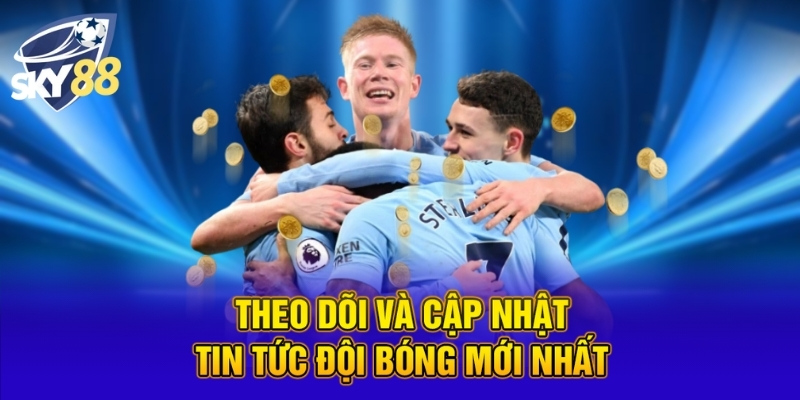 Theo dõi và cập nhật tin tức đội bóng mới nhất