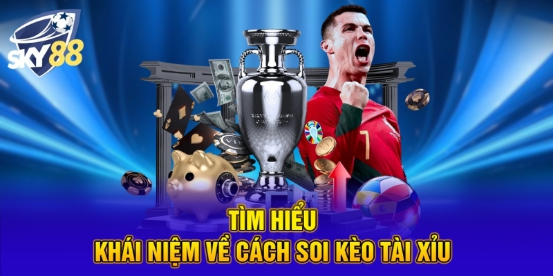Cách Soi Kèo Tài Xỉu Hiệu Quả Và Bí Quyết Thắng Lớn Từ SKY88 2 Tìm hiểu khái niệm về cách soi kèo tài xỉu